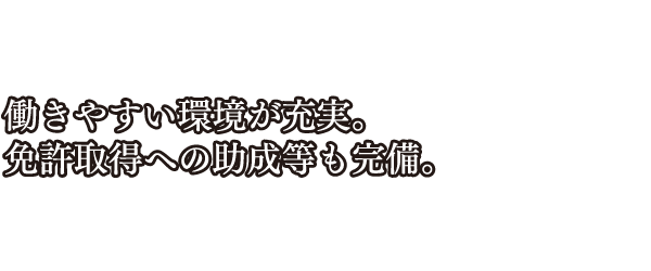 働きやすい環境が充実。免許取得への助成等も完備。