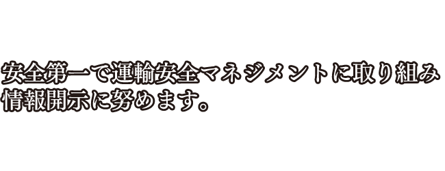 安全第一で運輸安全マネジメントに取り組み情報開示に努めます。